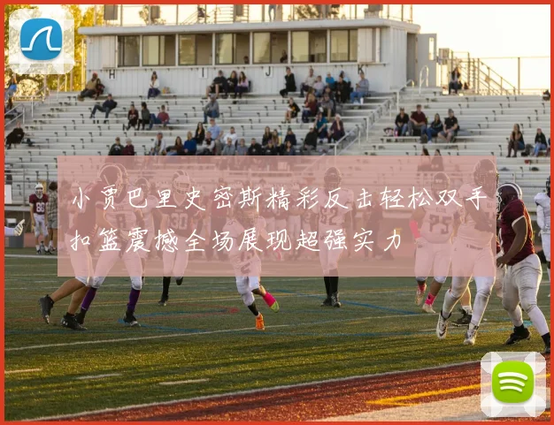 小贾巴里史密斯精彩反击轻松双手扣篮震撼全场展现超强实力