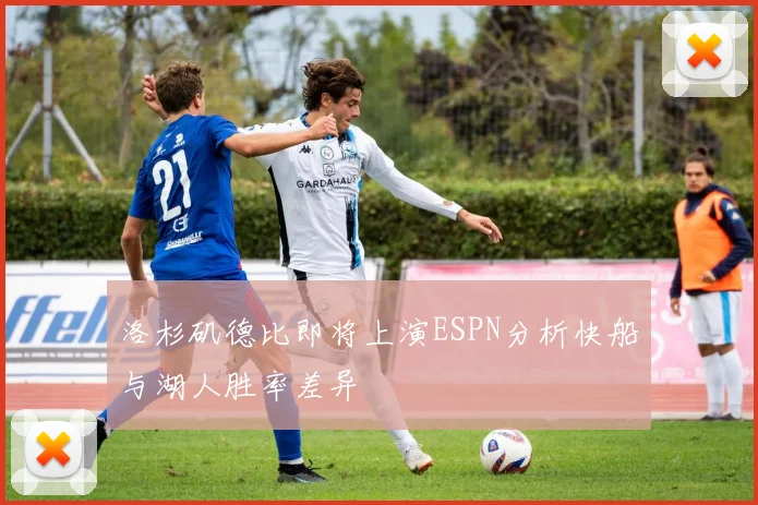 洛杉矶德比即将上演ESPN分析快船与湖人胜率差异